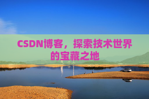 CSDN博客，探索技术世界的宝藏之地
